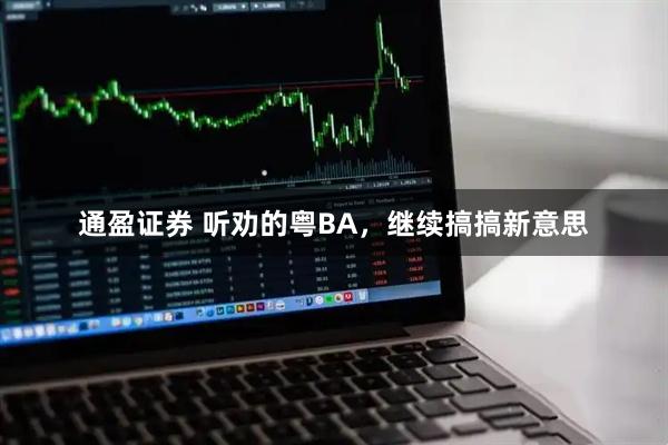通盈证券 听劝的粤BA，继续搞搞新意思